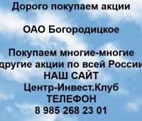 Покупаем акции ОАО Богородицкое и любые другие акции по всей России