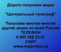 Продать акции Центральный телеграф. Дорого покупаем акции.